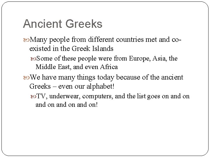 Ancient Greeks Many people from different countries met and co- existed in the Greek
