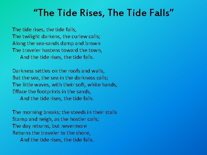 “The Tide Rises, The Tide Falls” The tide rises, the tide falls, The twilight