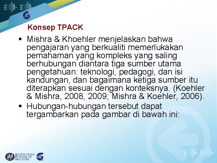 Konsep TPACK § Mishra & Khoehler menjelaskan bahwa pengajaran yang berkualiti memerlukakan pemahaman yang