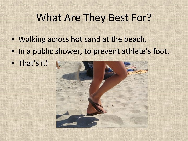 What Are They Best For? • Walking across hot sand at the beach. •