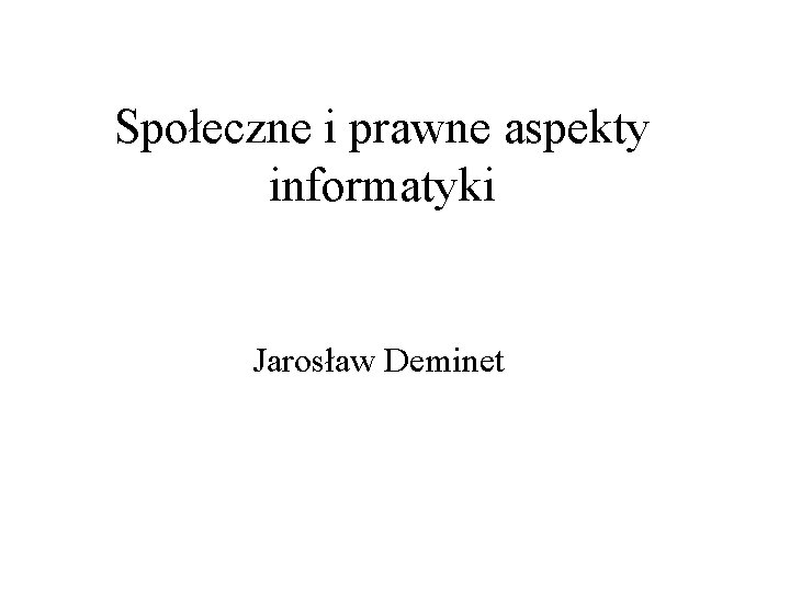 Społeczne i prawne aspekty informatyki Jarosław Deminet 