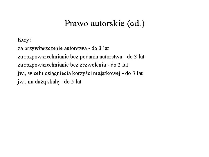 Prawo autorskie (cd. ) Kary: za przywłaszczenie autorstwa - do 3 lat za rozpowszechnianie