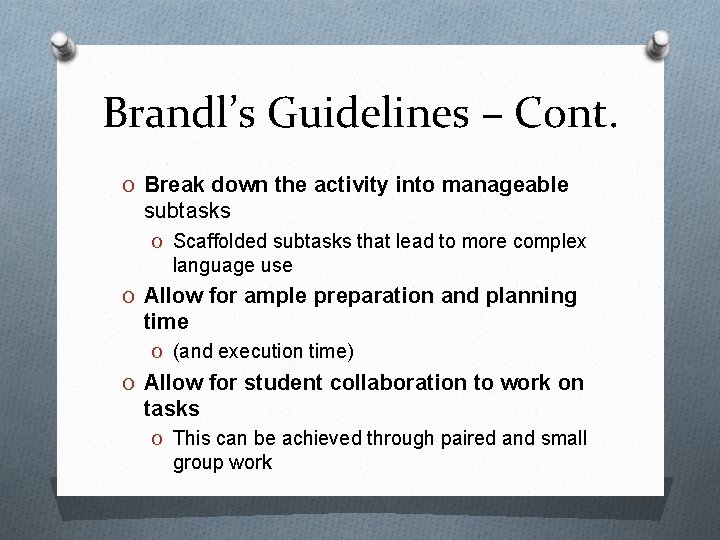 Brandl’s Guidelines – Cont. O Break down the activity into manageable subtasks O Scaffolded