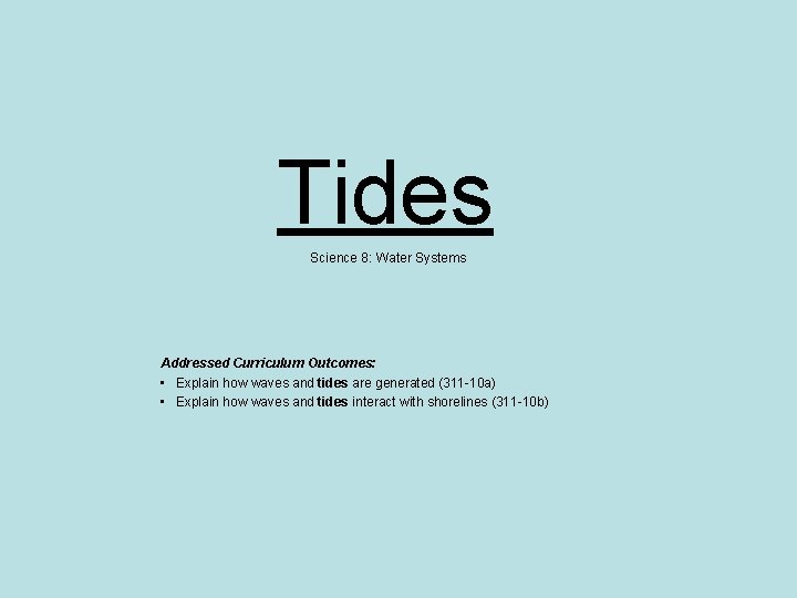 Tides Science 8: Water Systems Addressed Curriculum Outcomes: • Explain how waves and tides