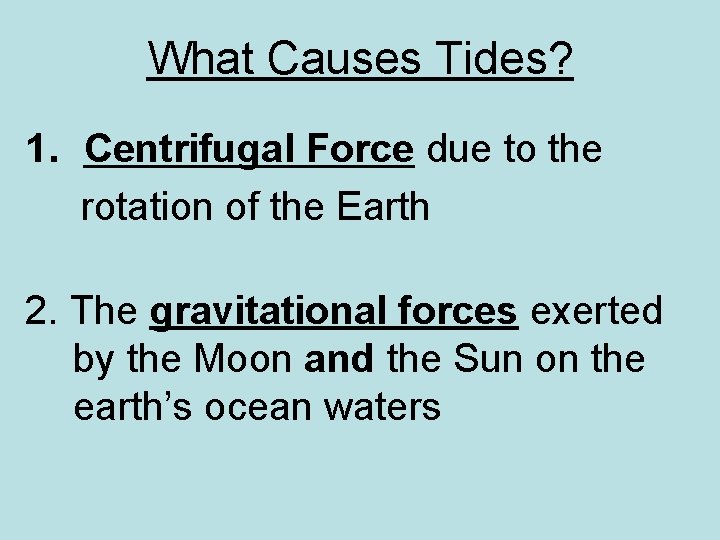 What Causes Tides? 1. Centrifugal Force due to the rotation of the Earth 2.