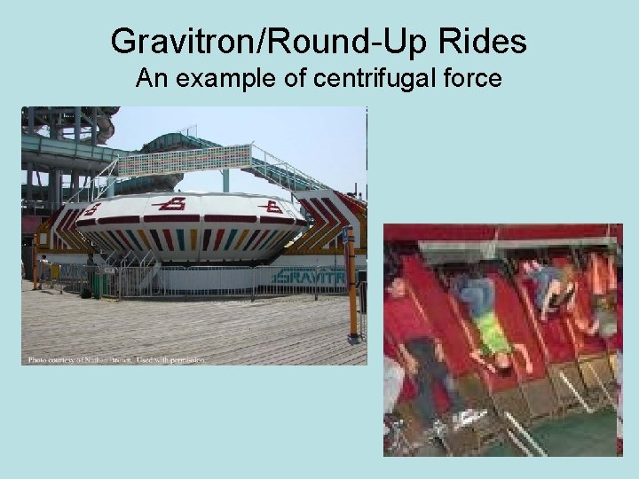 Gravitron/Round-Up Rides An example of centrifugal force 