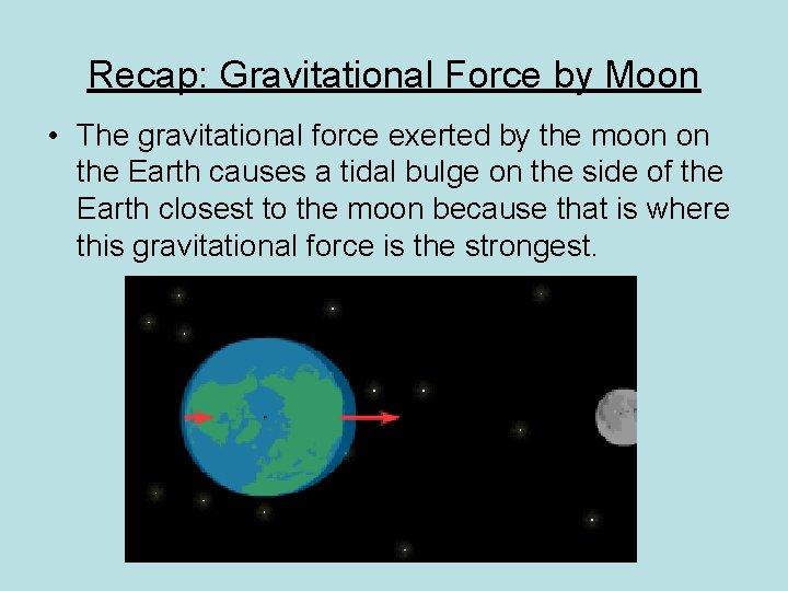 Recap: Gravitational Force by Moon • The gravitational force exerted by the moon on