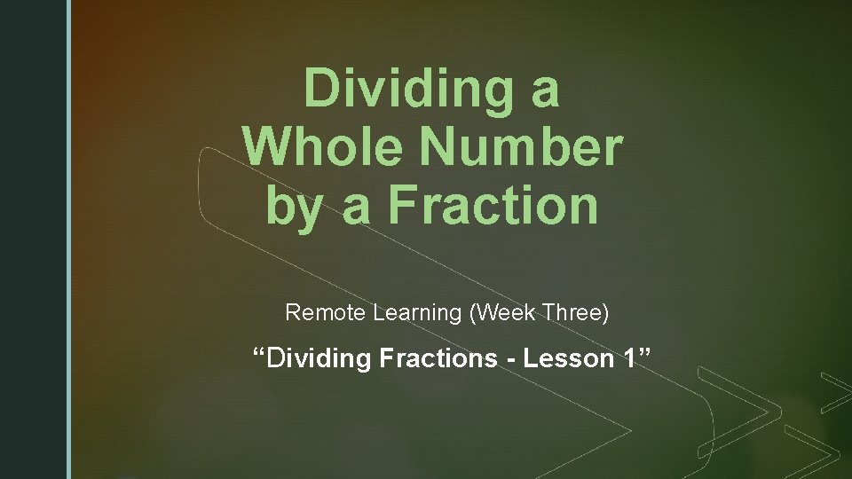 z Dividing a Whole Number by a Fraction Remote Learning (Week Three) “Dividing Fractions