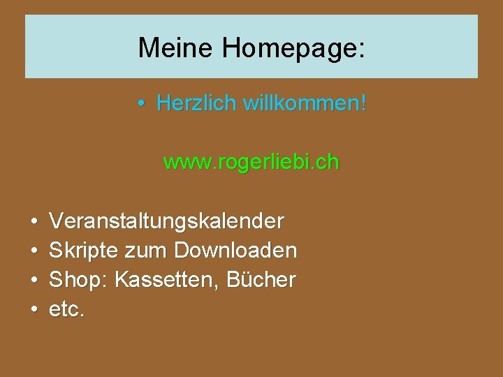 Meine Homepage: • Herzlich willkommen! www. rogerliebi. ch • • Veranstaltungskalender Skripte zum Downloaden