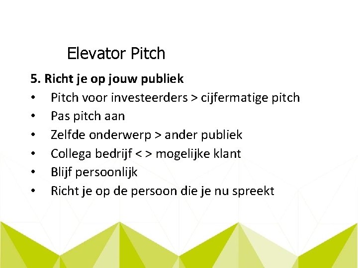 Elevator Pitch 5. Richt je op jouw publiek • Pitch voor investeerders > cijfermatige
