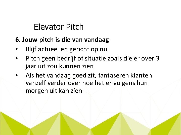 Elevator Pitch 6. Jouw pitch is die vandaag • Blijf actueel en gericht op