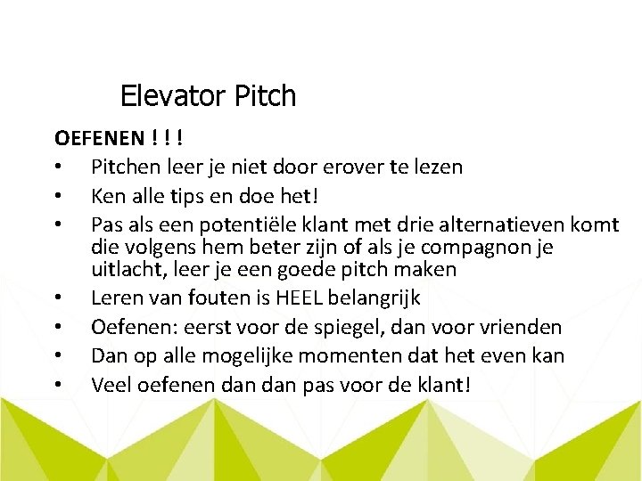 Elevator Pitch OEFENEN ! ! ! • Pitchen leer je niet door erover te