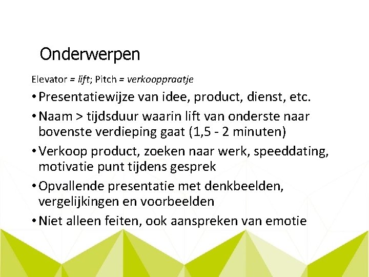 Onderwerpen Elevator = lift; Pitch = verkooppraatje • Presentatiewijze van idee, product, dienst, etc.