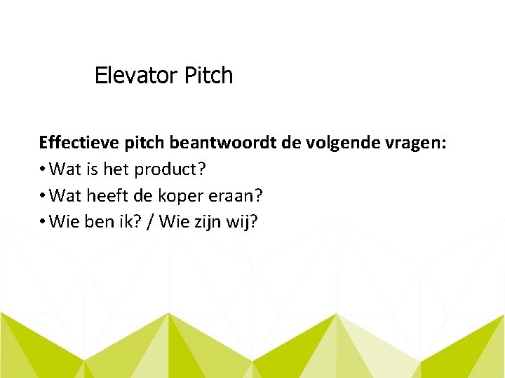 Elevator Pitch Effectieve pitch beantwoordt de volgende vragen: • Wat is het product? •