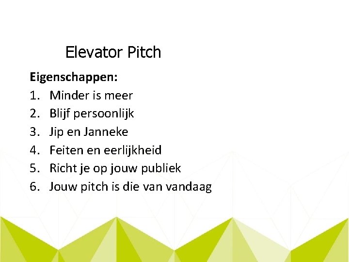 Elevator Pitch Eigenschappen: 1. Minder is meer 2. Blijf persoonlijk 3. Jip en Janneke