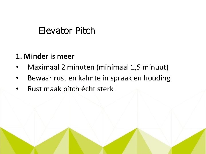 Elevator Pitch 1. Minder is meer • Maximaal 2 minuten (minimaal 1, 5 minuut)