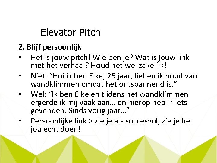 Elevator Pitch 2. Blijf persoonlijk • Het is jouw pitch! Wie ben je? Wat