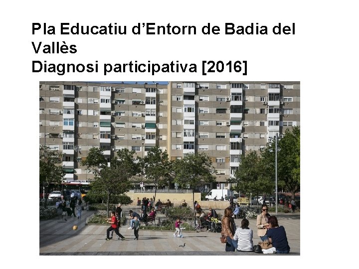 Pla Educatiu d’Entorn de Badia del Vallès Diagnosi participativa [2016] 