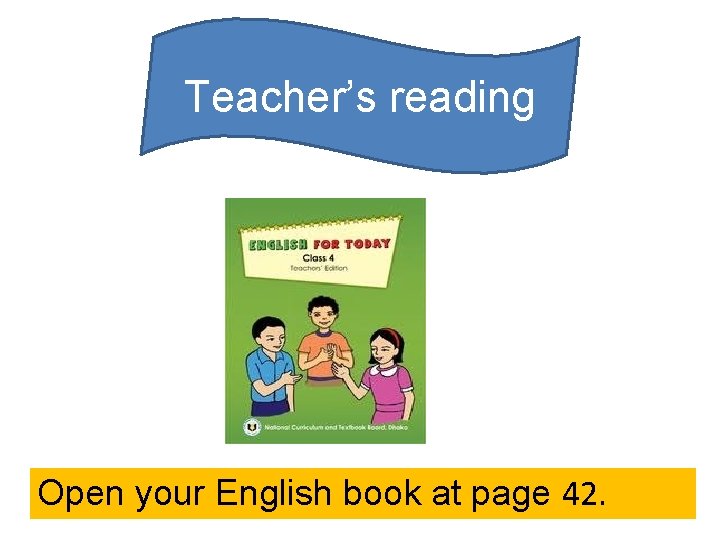 Teacher’s reading Open your English book at page 42. 