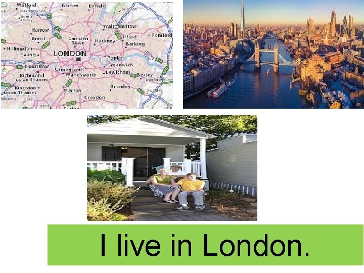 I live in London. 