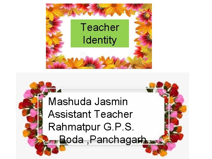 Teacher Identity Mashuda Jasmin Assistant Teacher Rahmatpur G. P. S. Boda , Panchagarh. .