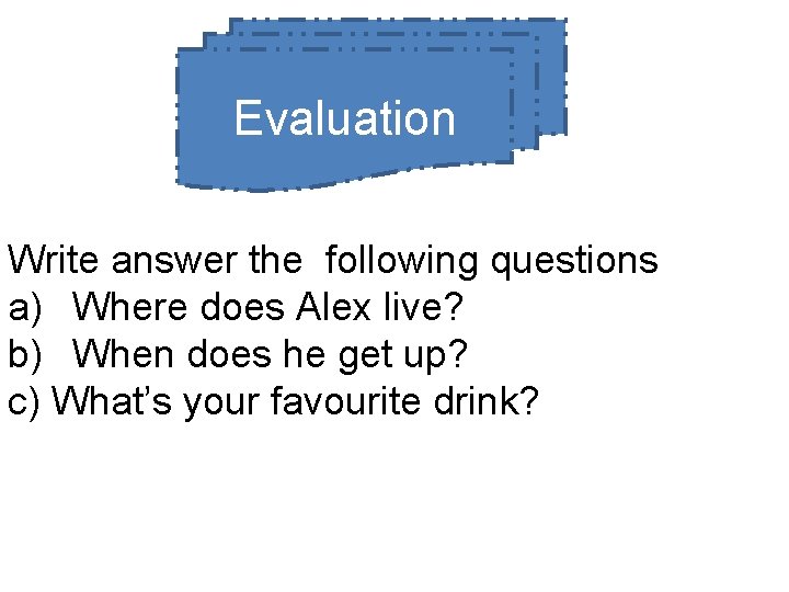 Evaluation Write answer the following questions a) Where does Alex live? b) When does