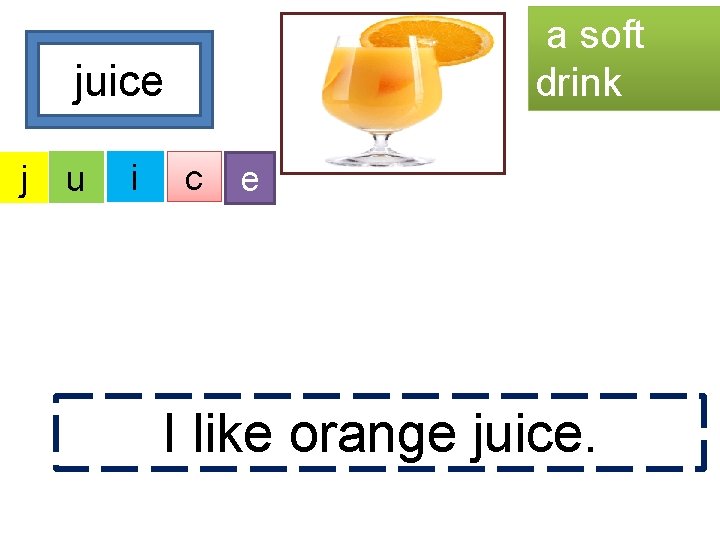 a soft drink juice j u i c e I like orange juice. 