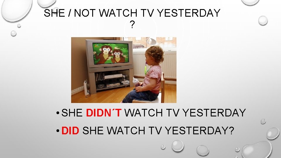 SHE / NOT WATCH TV YESTERDAY ? • SHE DIDN´T WATCH TV YESTERDAY •