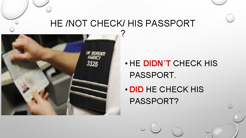 HE /NOT CHECK/ HIS PASSPORT ? • HE DIDN´T CHECK HIS PASSPORT. • DID