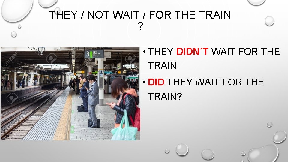 THEY / NOT WAIT / FOR THE TRAIN ? • THEY DIDN´T WAIT FOR
