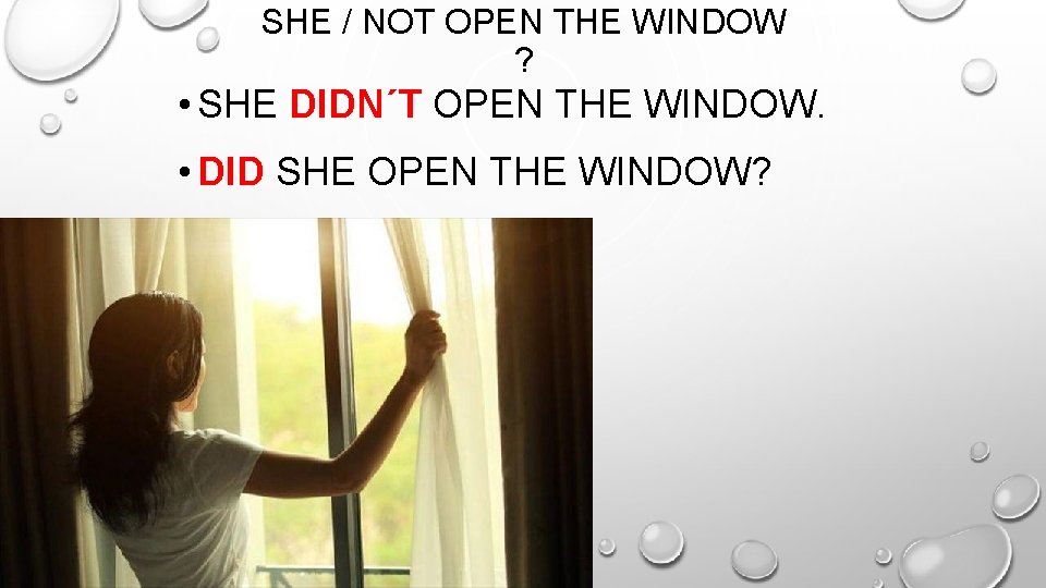 SHE / NOT OPEN THE WINDOW ? • SHE DIDN´T OPEN THE WINDOW. •