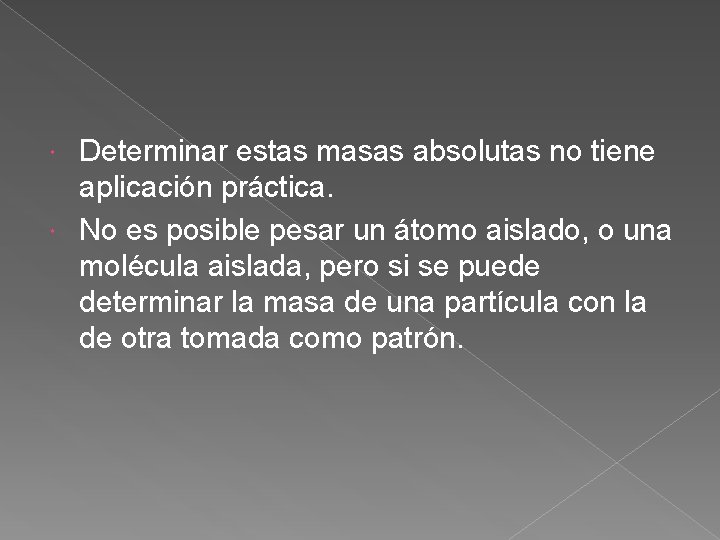 Determinar estas masas absolutas no tiene aplicación práctica. No es posible pesar un átomo