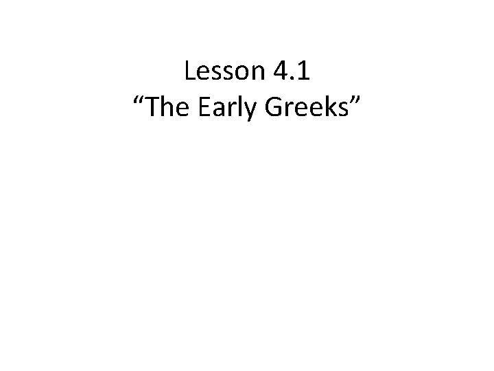 Lesson 4. 1 “The Early Greeks” 