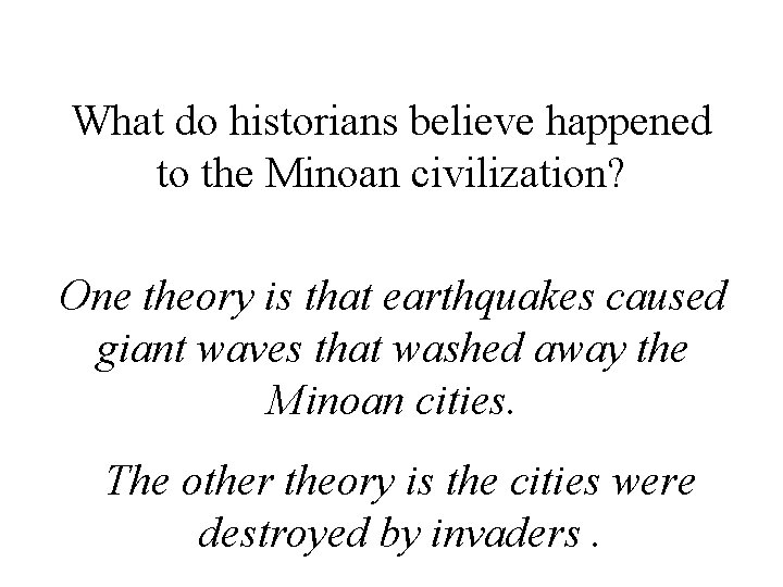 What do historians believe happened to the Minoan civilization? One theory is that earthquakes