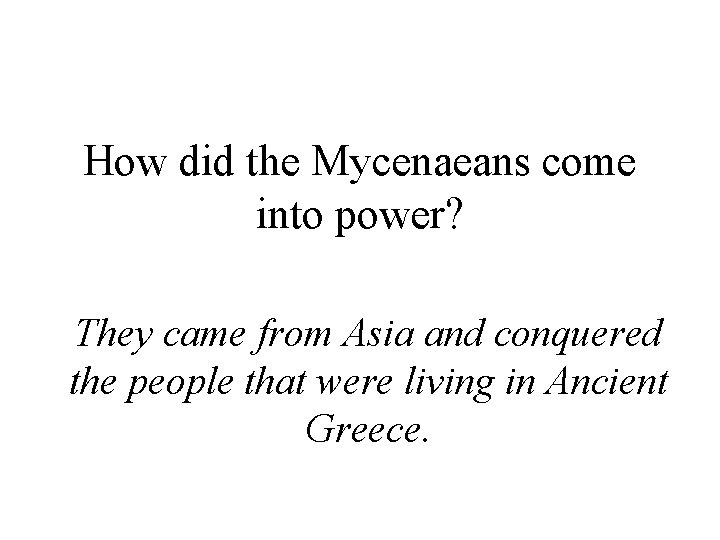 How did the Mycenaeans come into power? They came from Asia and conquered the