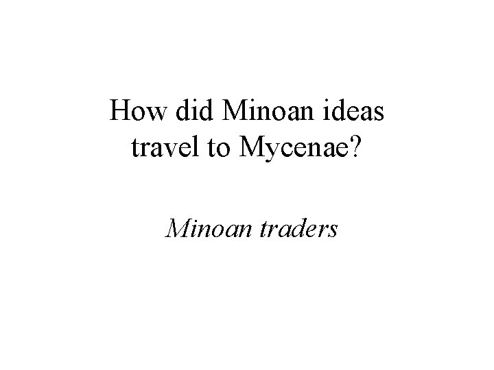How did Minoan ideas travel to Mycenae? Minoan traders 