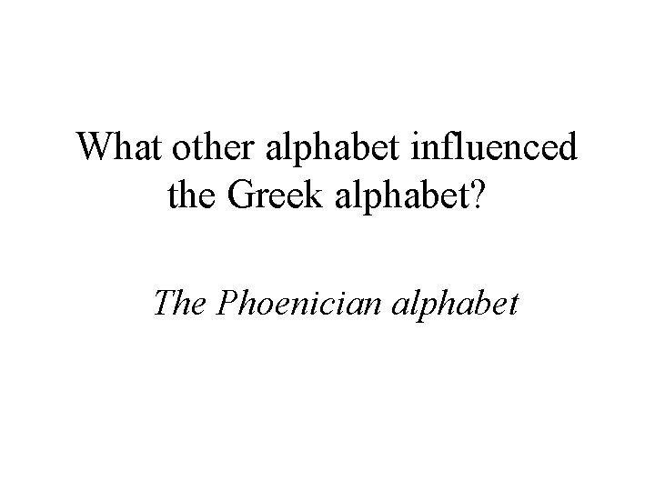 What other alphabet influenced the Greek alphabet? The Phoenician alphabet 