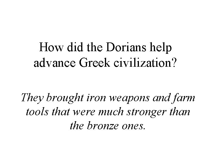How did the Dorians help advance Greek civilization? They brought iron weapons and farm