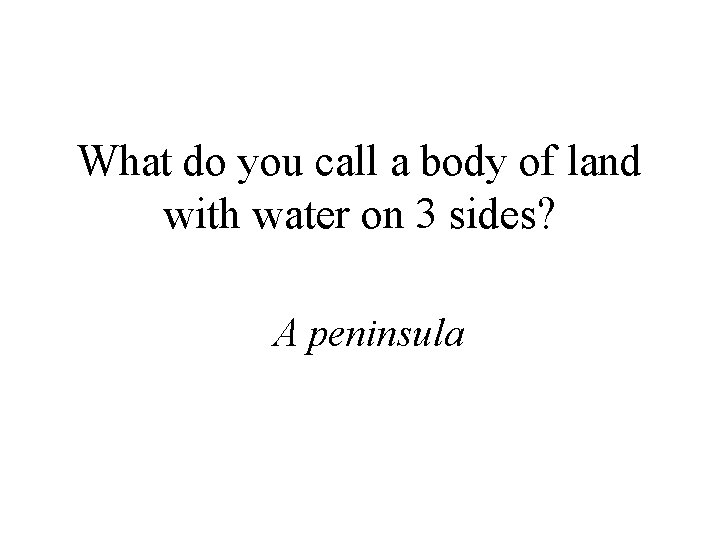 What do you call a body of land with water on 3 sides? A
