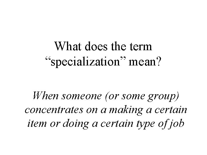 What does the term “specialization” mean? When someone (or some group) concentrates on a