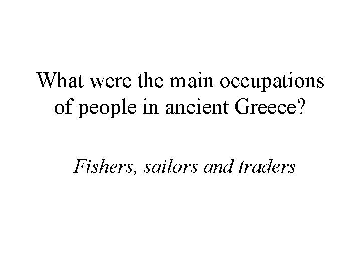 What were the main occupations of people in ancient Greece? Fishers, sailors and traders