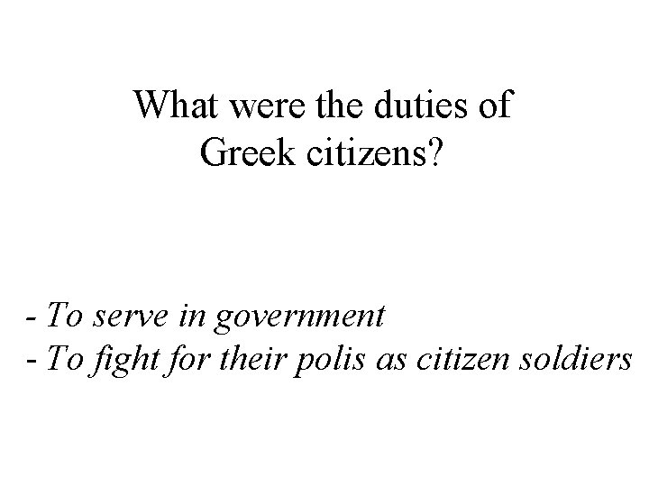 What were the duties of Greek citizens? - To serve in government - To