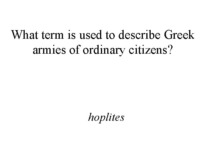 What term is used to describe Greek armies of ordinary citizens? hoplites 