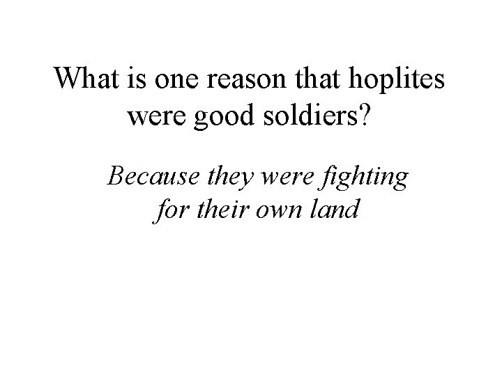 What is one reason that hoplites were good soldiers? Because they were fighting for