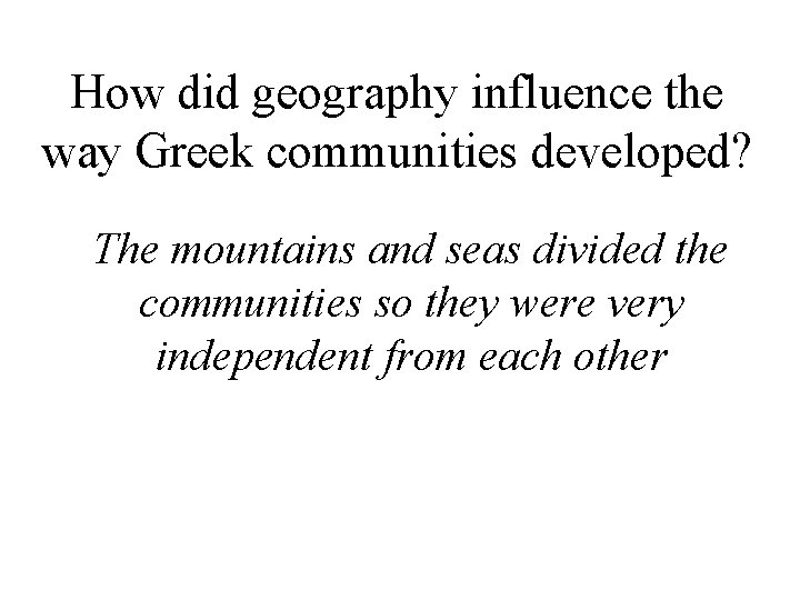 How did geography influence the way Greek communities developed? The mountains and seas divided