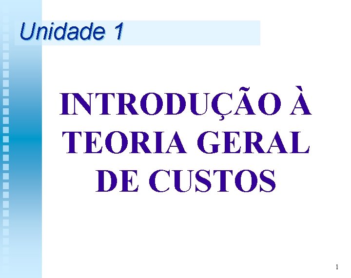 Unidade 1 INTRODUÇÃO À TEORIA GERAL DE CUSTOS 1 