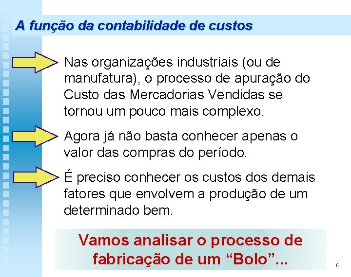 A função da contabilidade de custos Nas organizações industriais (ou de manufatura), o processo