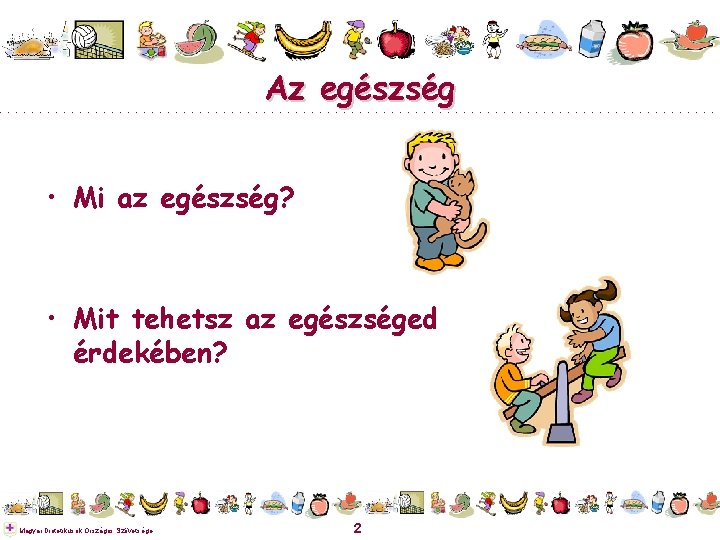 Az egészség • Mi az egészség? • Mit tehetsz az egészséged érdekében? Magyar Dietetikusok