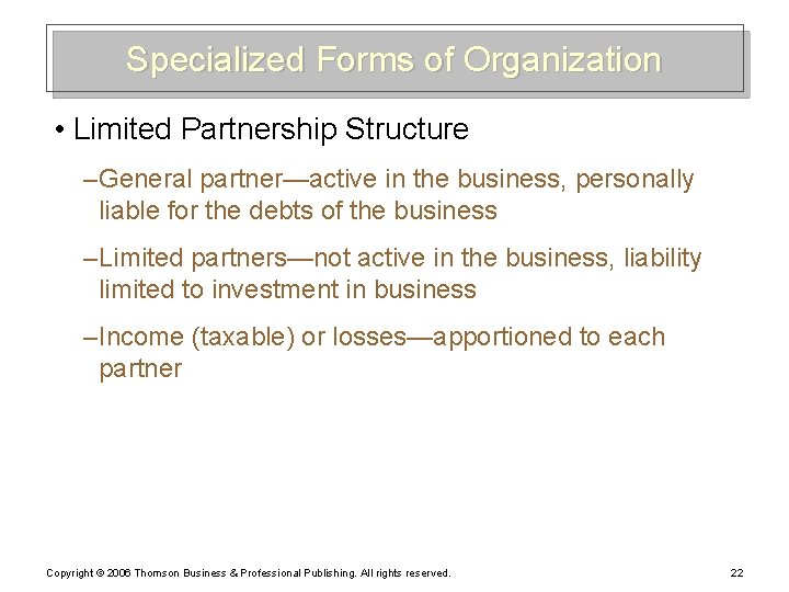 Specialized Forms of Organization • Limited Partnership Structure – General partner—active in the business,