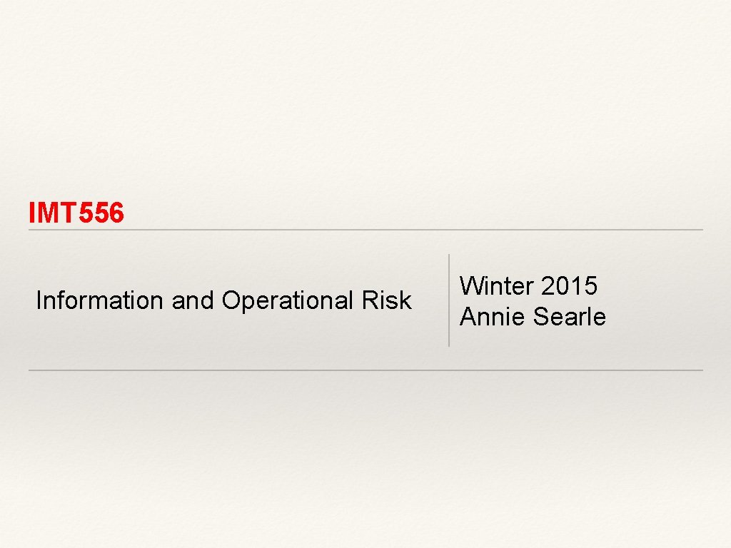 IMT 556 Information and Operational Risk Winter 2015 Annie Searle 